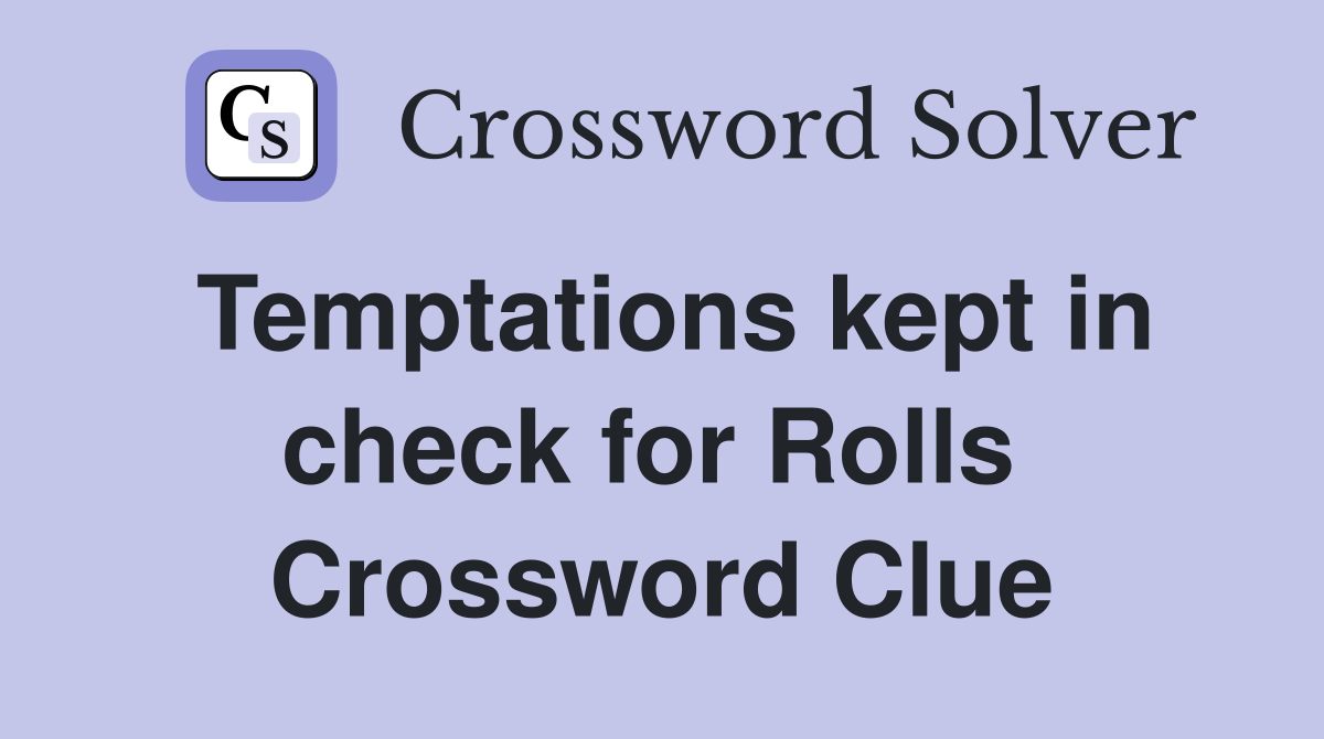 Temptations kept in check for Rolls  Crossword Clue