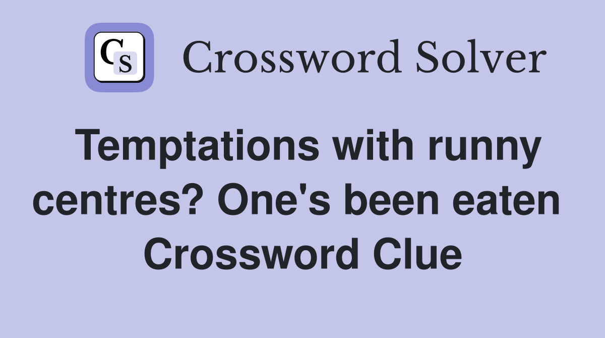 Temptations with runny centres? One's been eaten  Crossword Clue