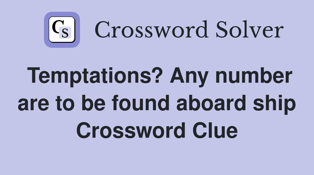Temptations? Any number are to be found aboard ship Crossword Clue