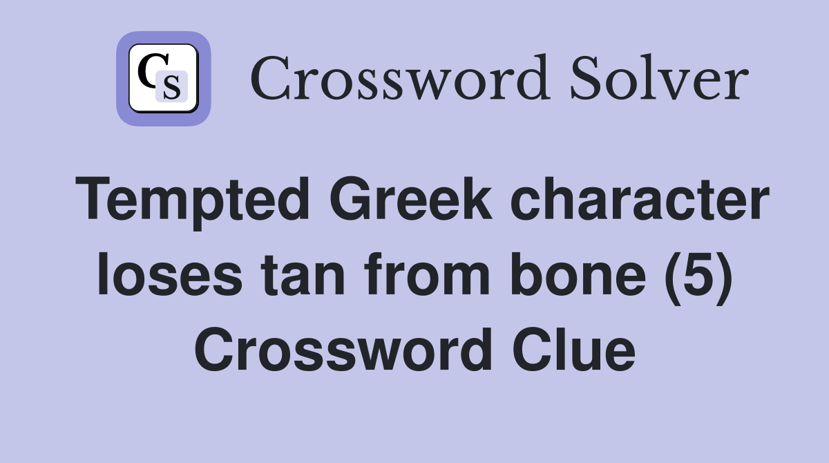 Tempted Greek character loses tan from bone (5) Crossword Clue