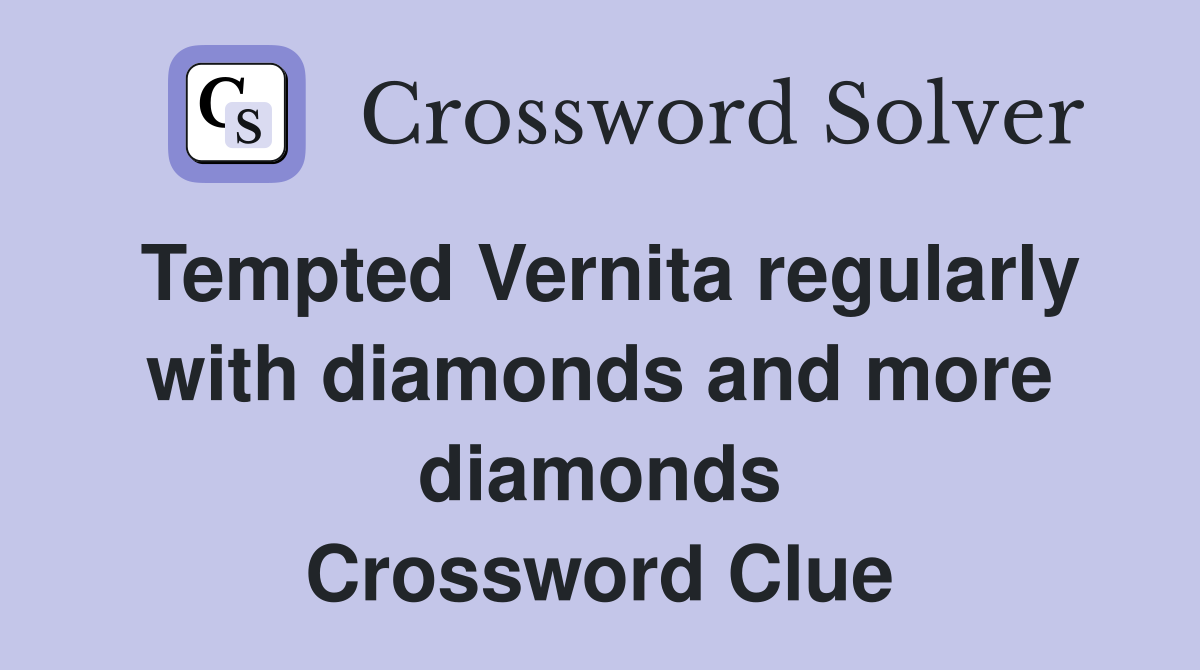 Tempted Vernita regularly with diamonds and more diamonds Crossword Clue
