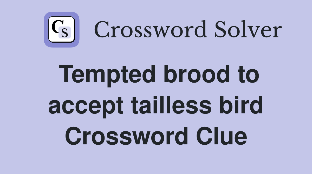 Tempted brood to accept tailless bird Crossword Clue