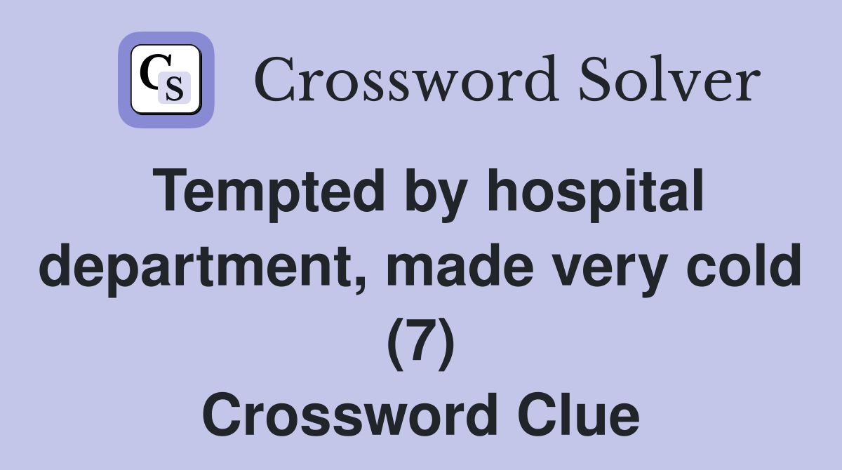 Tempted by hospital department, made very cold (7) Crossword Clue
