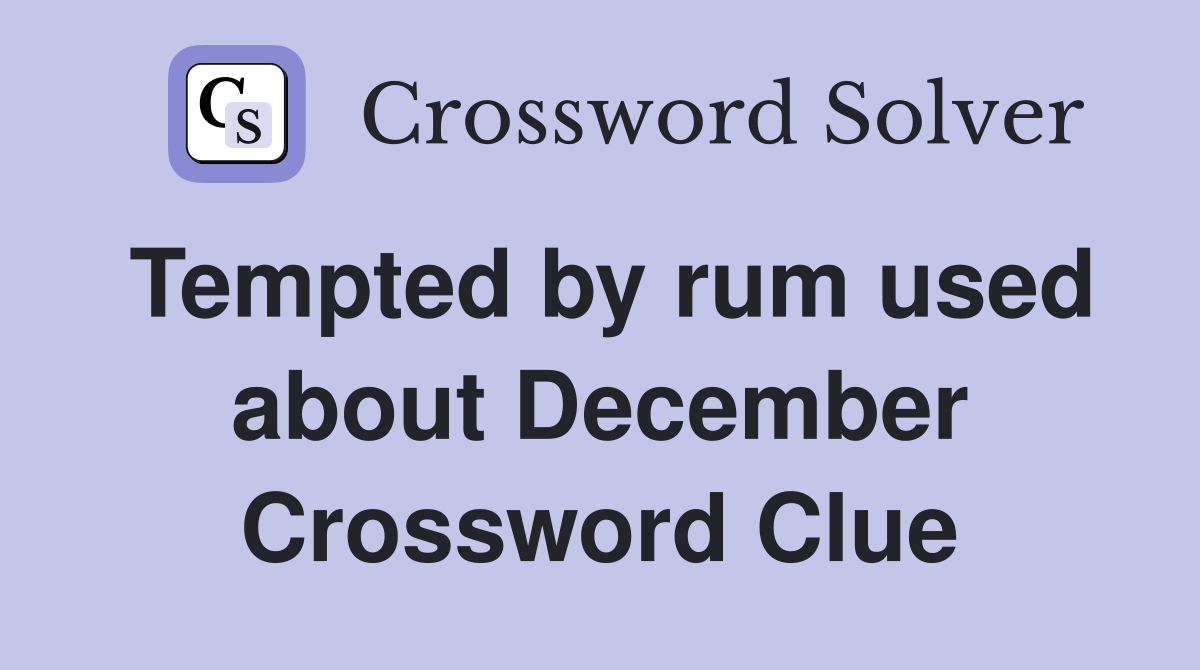 Tempted by rum used about December Crossword Clue