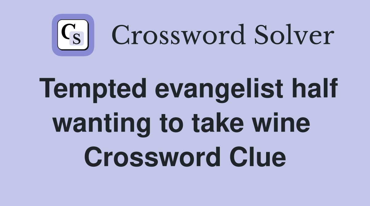 Tempted evangelist half wanting to take wine  Crossword Clue