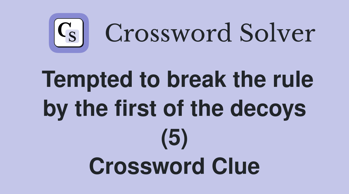 Tempted to break the rule by the first of the decoys (5) Crossword Clue