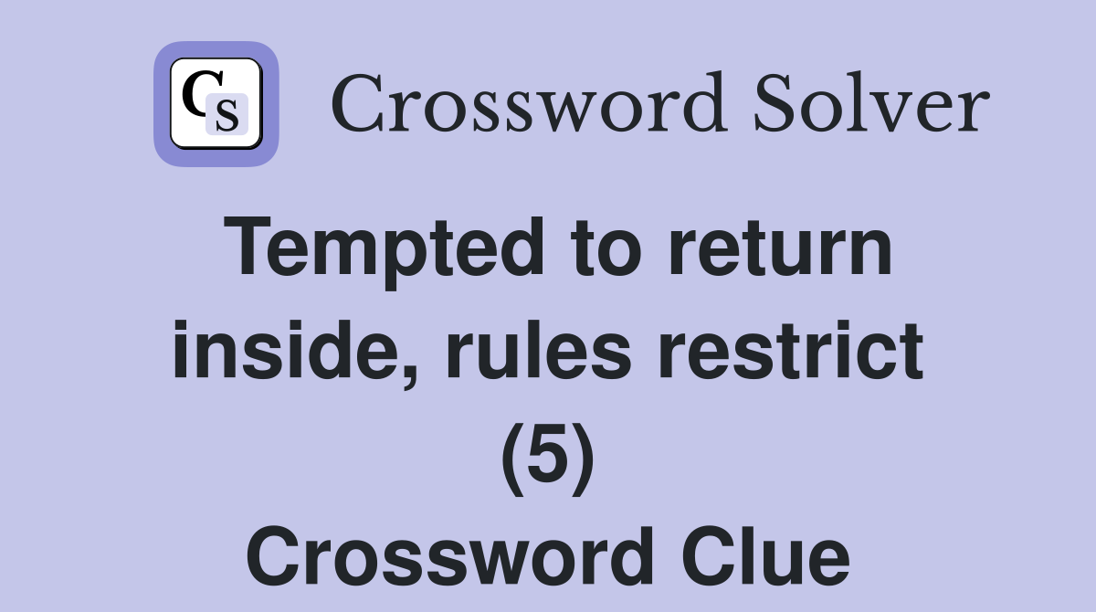 Tempted to return inside, rules restrict (5) Crossword Clue