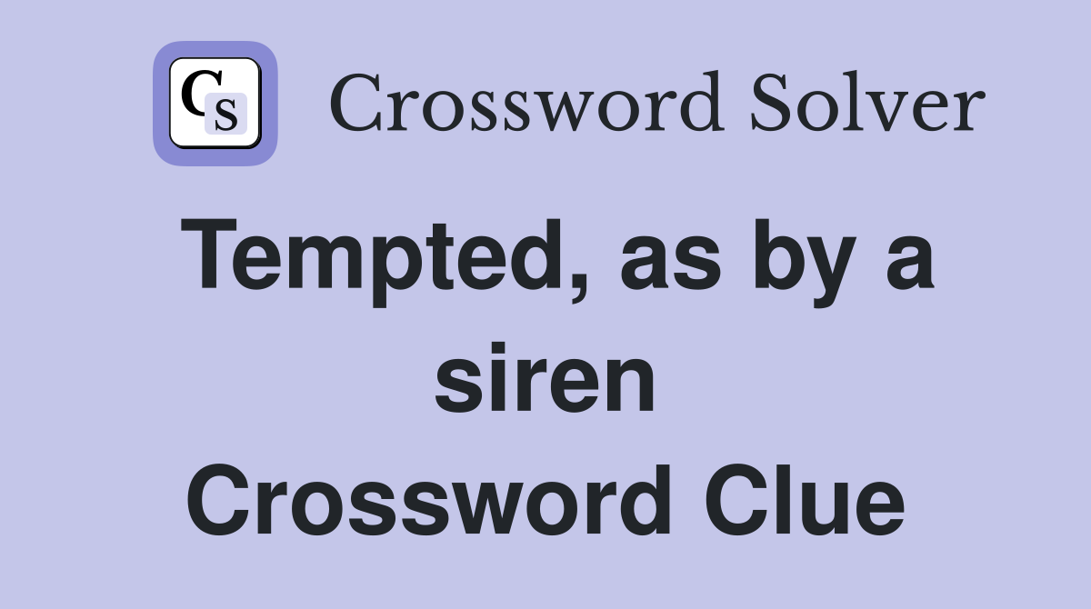 Tempted, as by a siren Crossword Clue