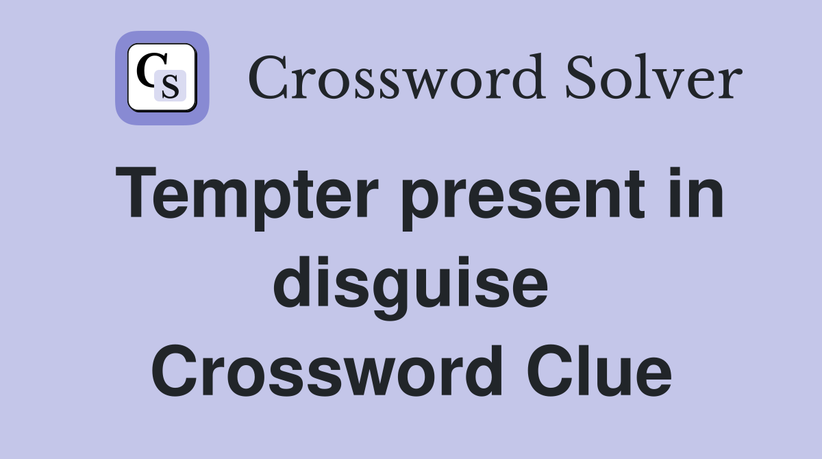 Tempter present in disguise Crossword Clue