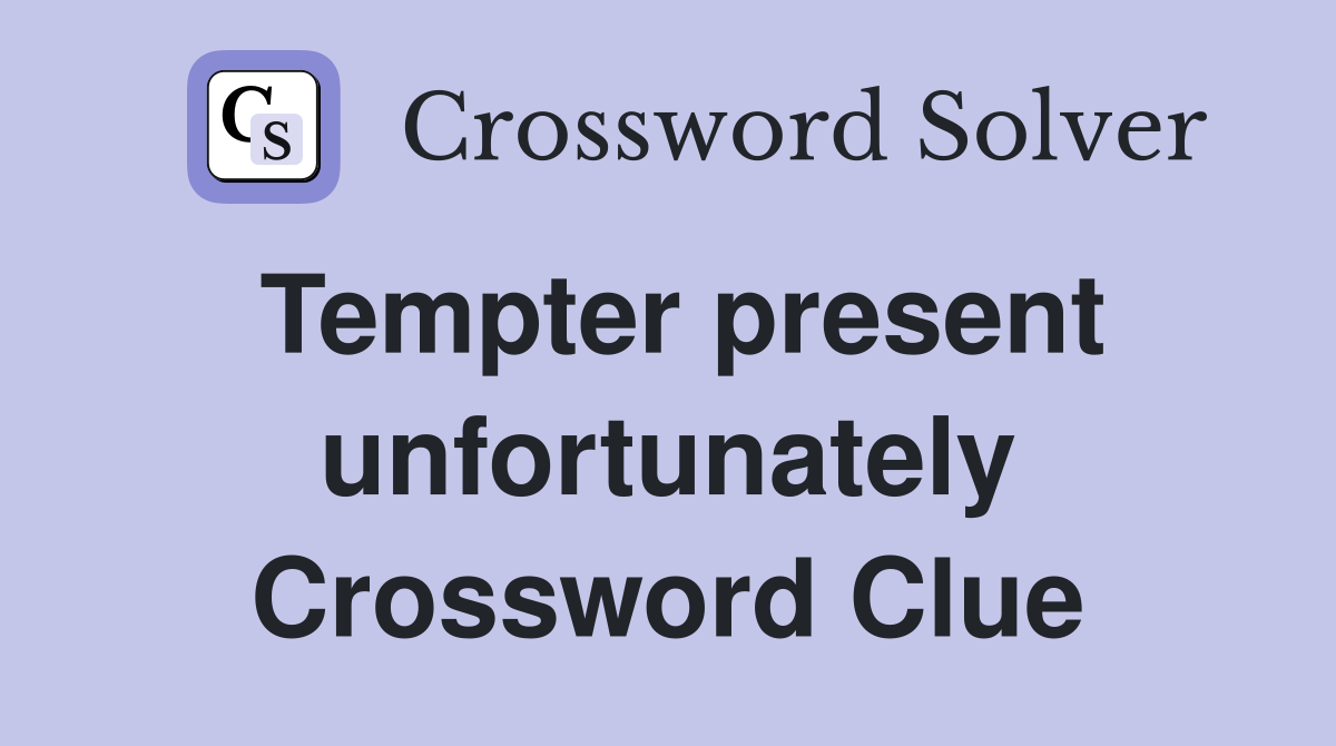 Tempter present unfortunately Crossword Clue