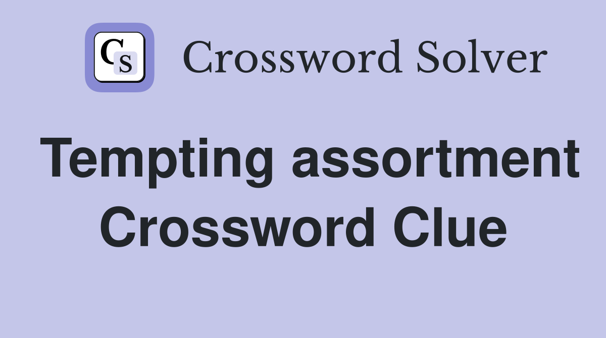 Tempting assortment Crossword Clue