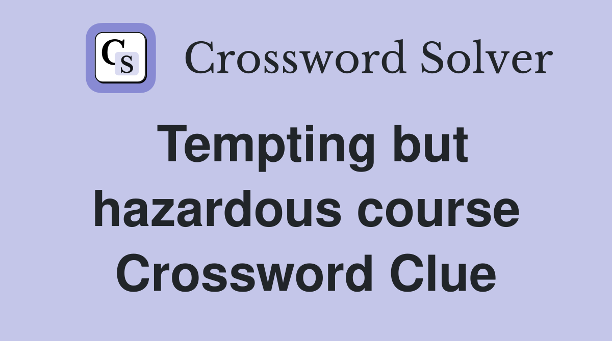 Tempting but hazardous course Crossword Clue
