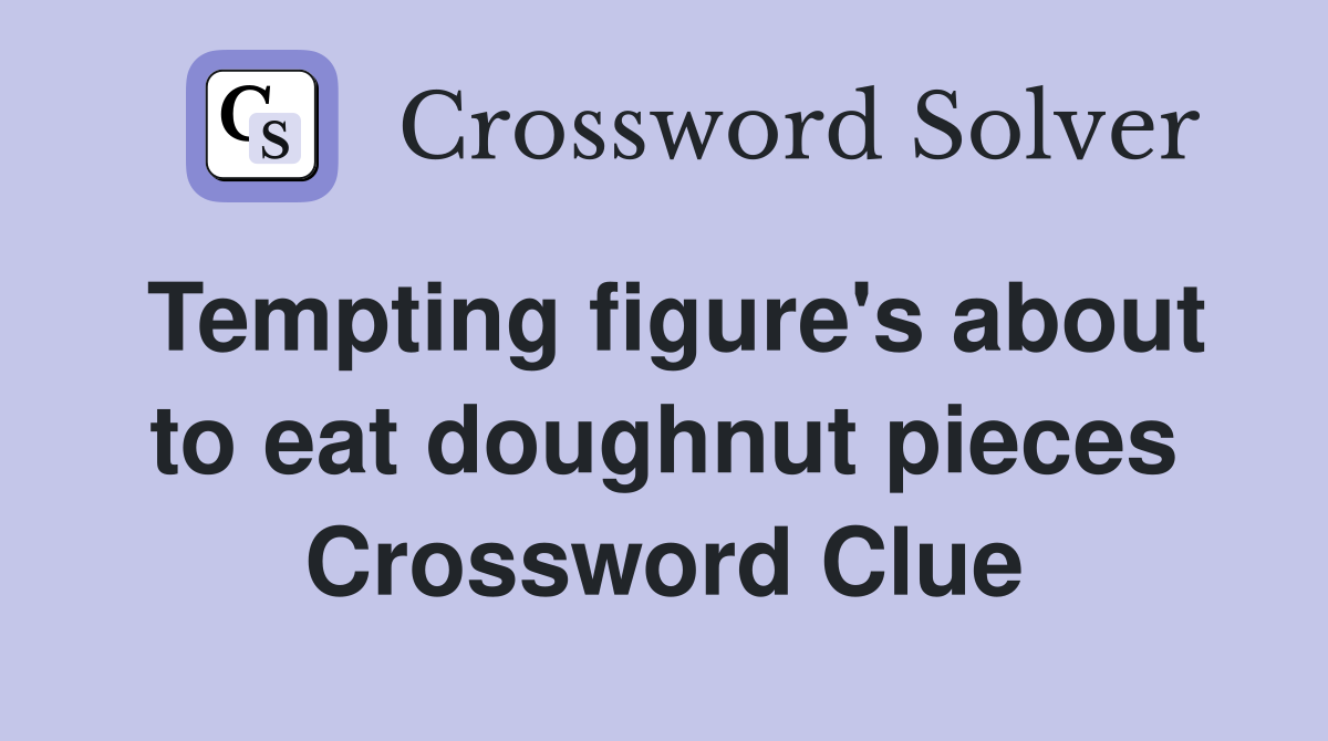 Tempting figure's about to eat doughnut pieces Crossword Clue