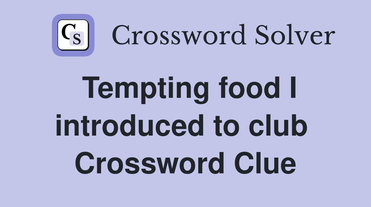Tempting food I introduced to club  Crossword Clue