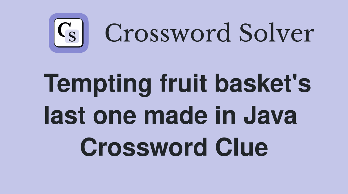 Tempting fruit basket's last one made in Java  Crossword Clue