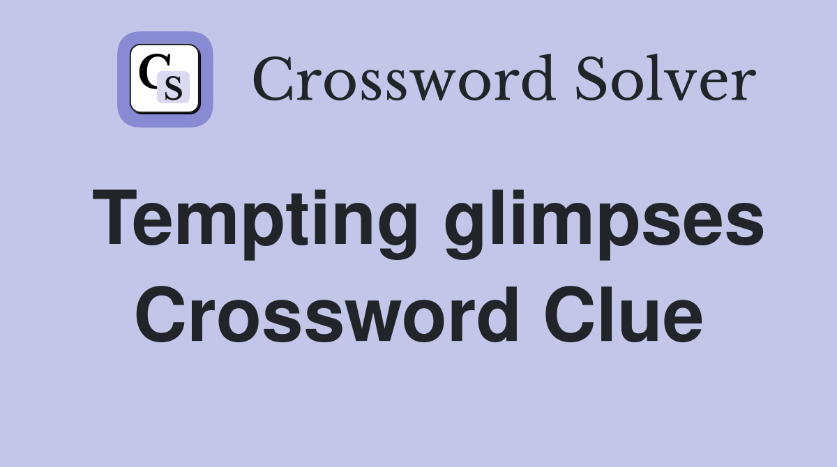 Tempting glimpses Crossword Clue
