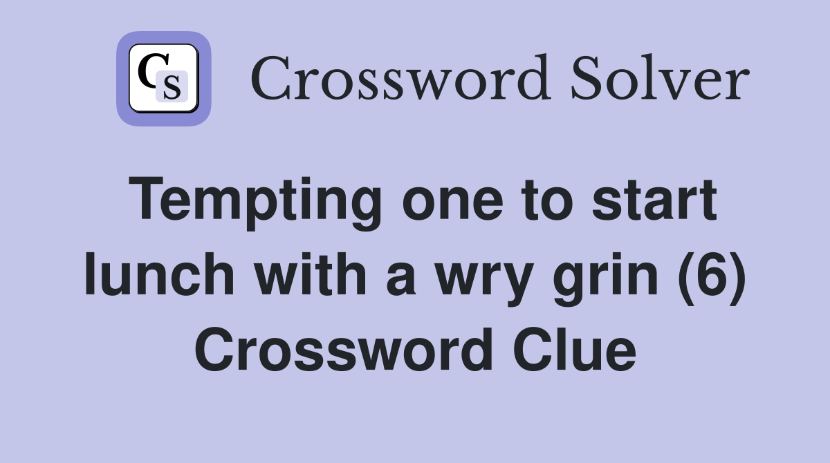 Tempting one to start lunch with a wry grin (6) Crossword Clue