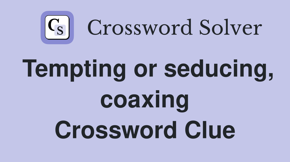 Tempting or seducing, coaxing Crossword Clue