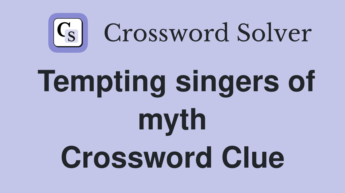 Tempting singers of myth Crossword Clue