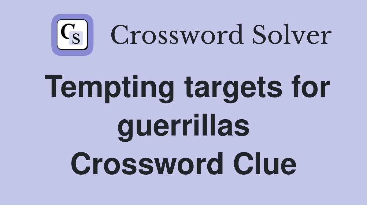 Tempting targets for guerrillas Crossword Clue