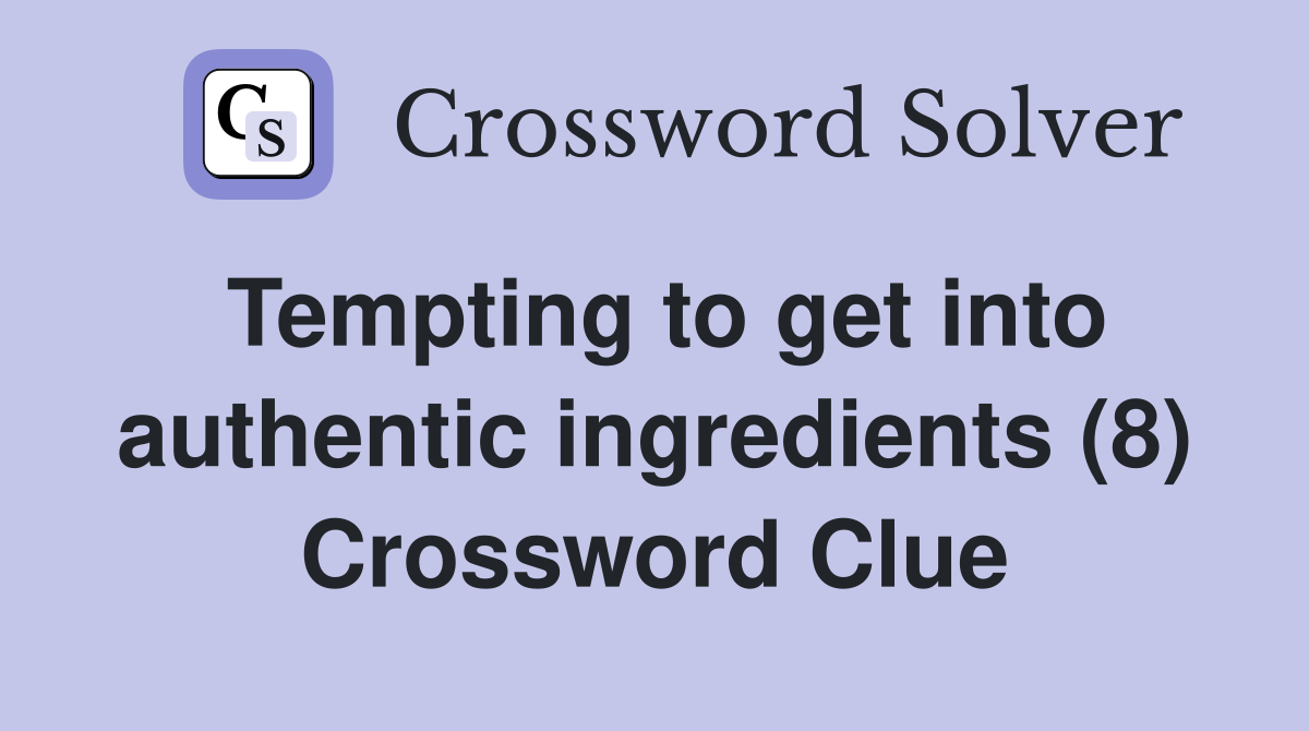 Tempting to get into authentic ingredients (8) Crossword Clue