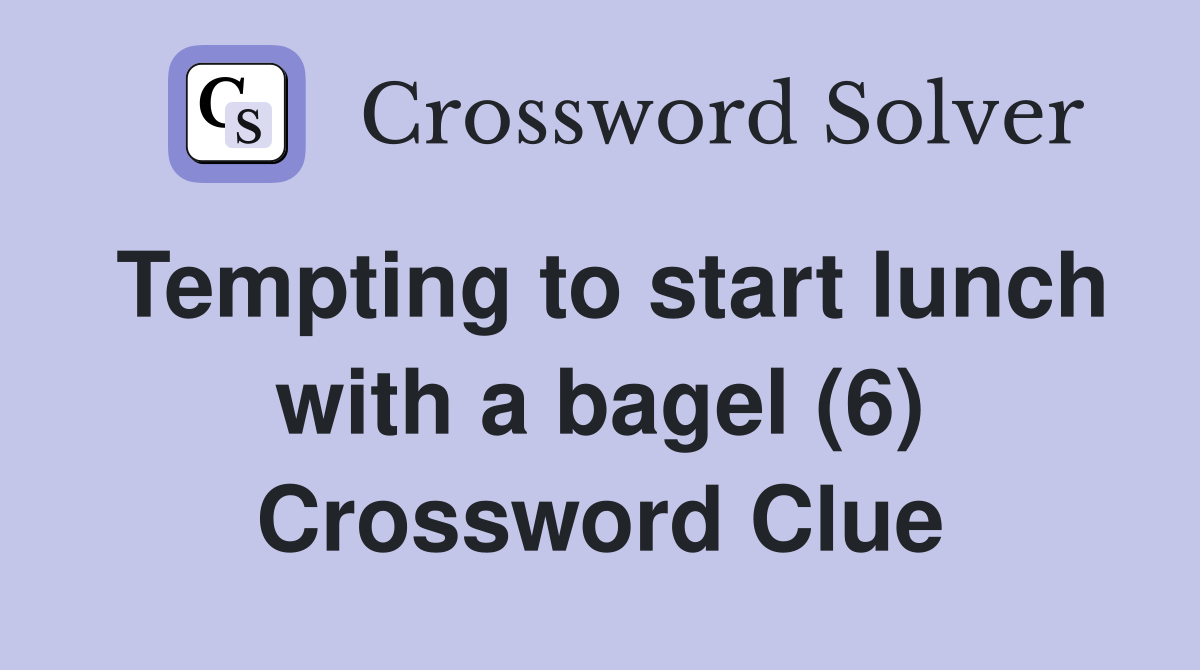 Tempting to start lunch with a bagel (6) Crossword Clue