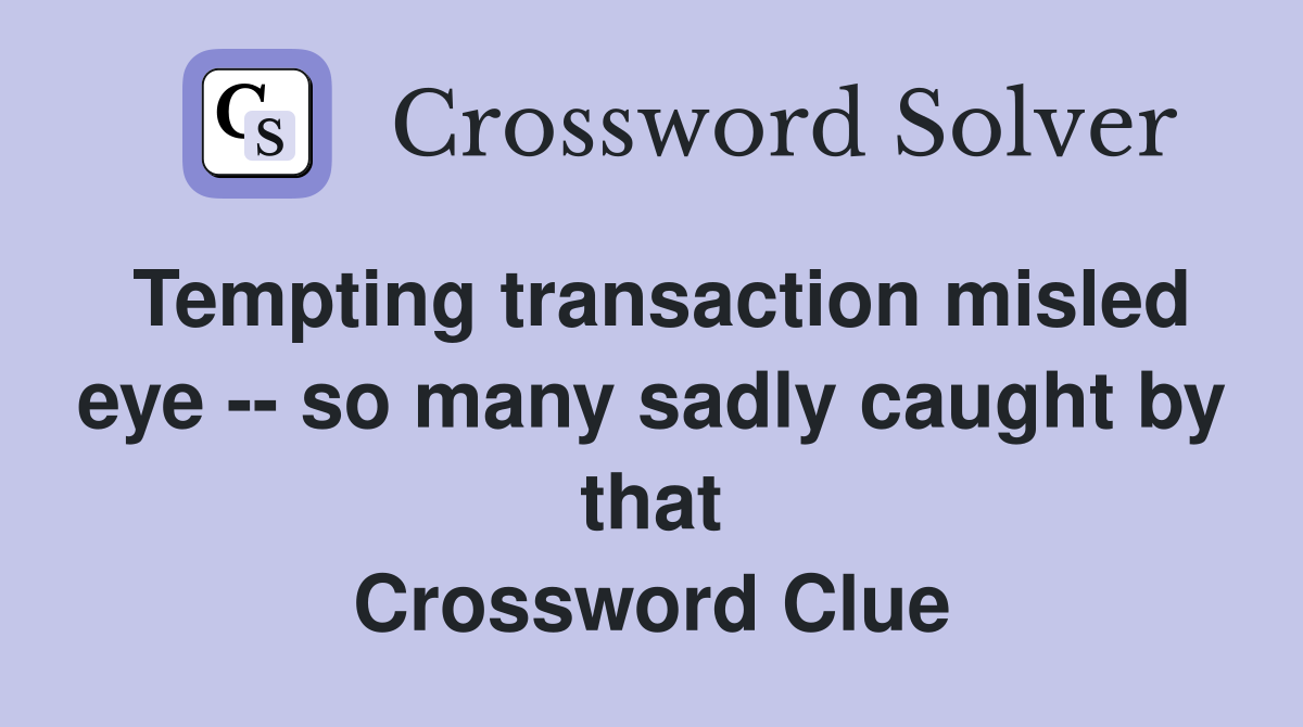 Tempting transaction misled eye -- so many sadly caught by that Crossword Clue