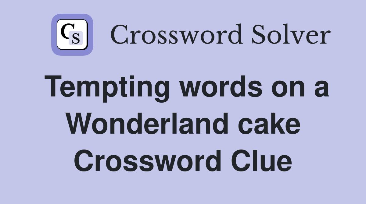 Tempting words on a Wonderland cake Crossword Clue