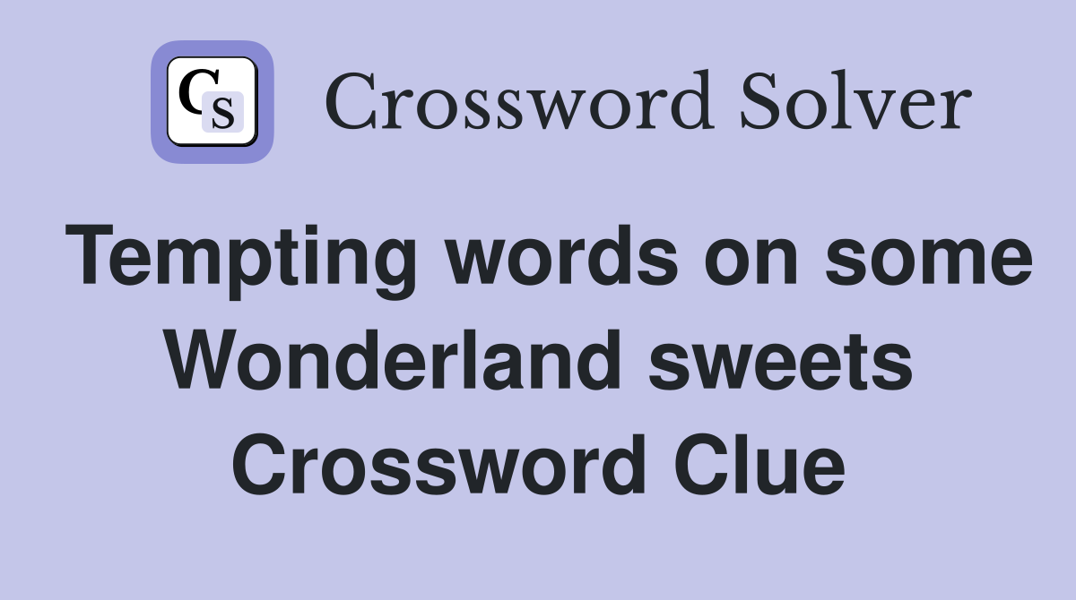 Tempting words on some Wonderland sweets Crossword Clue
