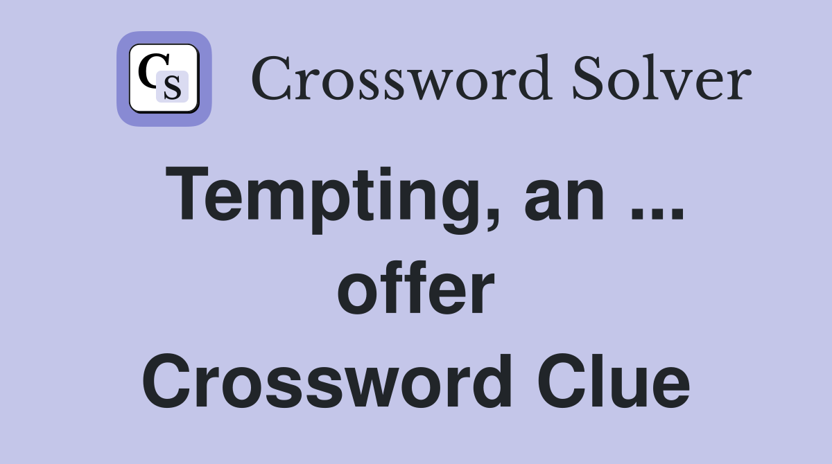 Tempting, an ... offer Crossword Clue