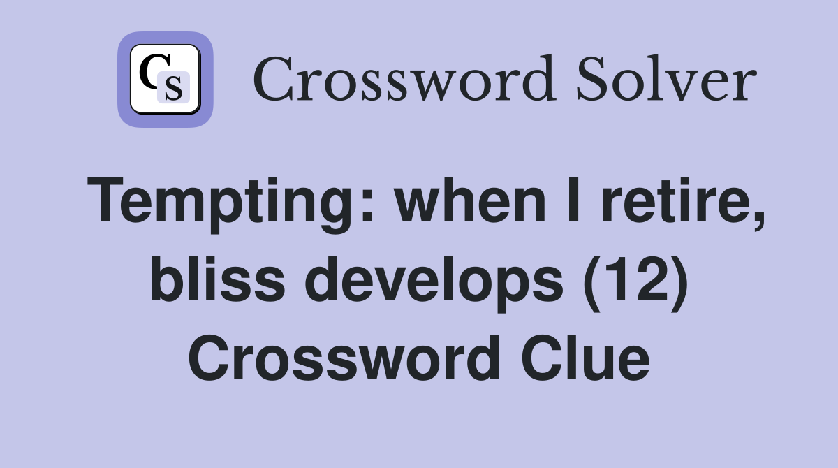 Tempting: when I retire, bliss develops (12) Crossword Clue