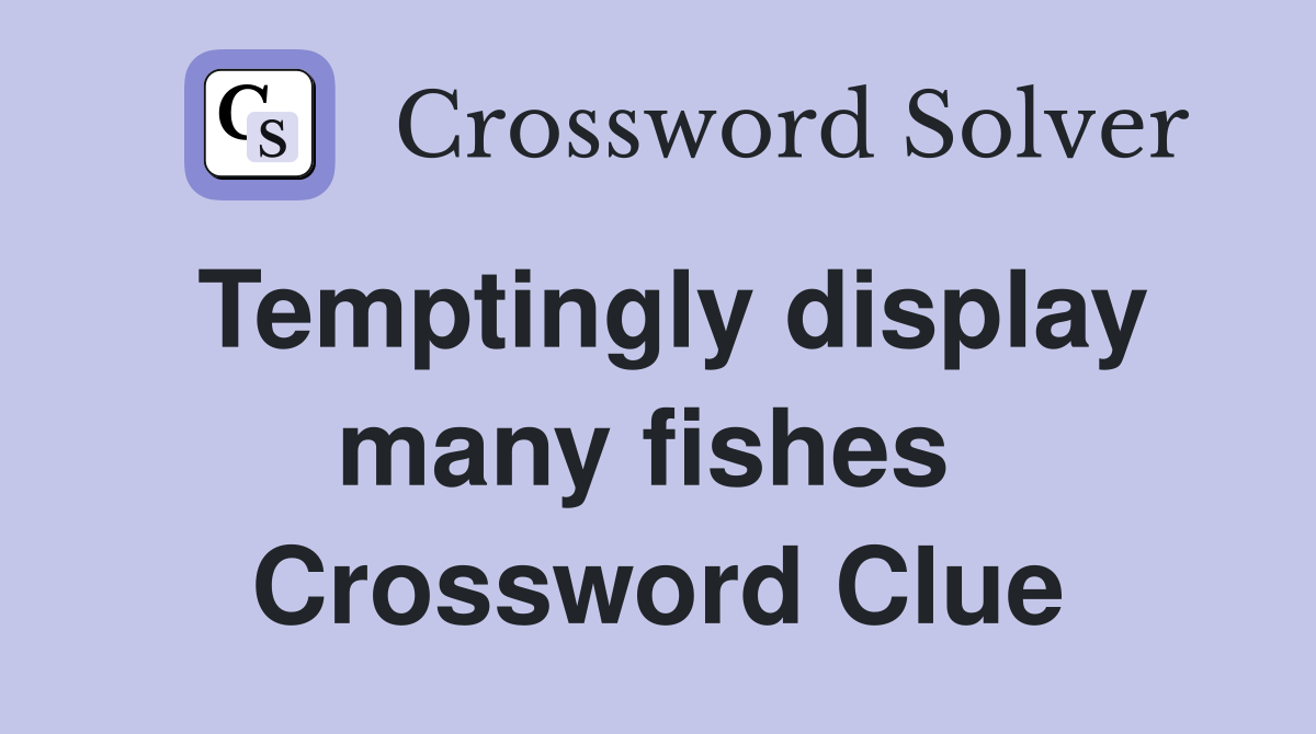 Temptingly display many fishes  Crossword Clue