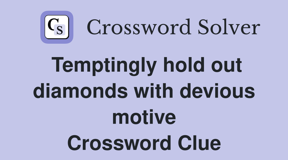 Temptingly hold out diamonds with devious motive Crossword Clue