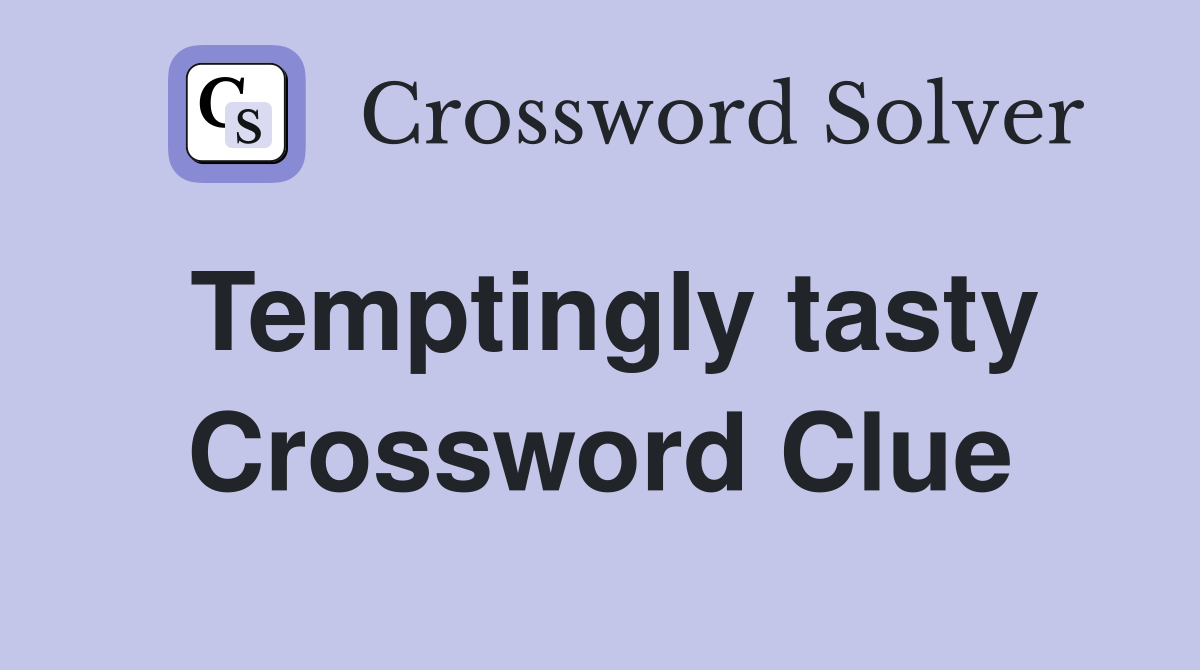 Temptingly tasty Crossword Clue