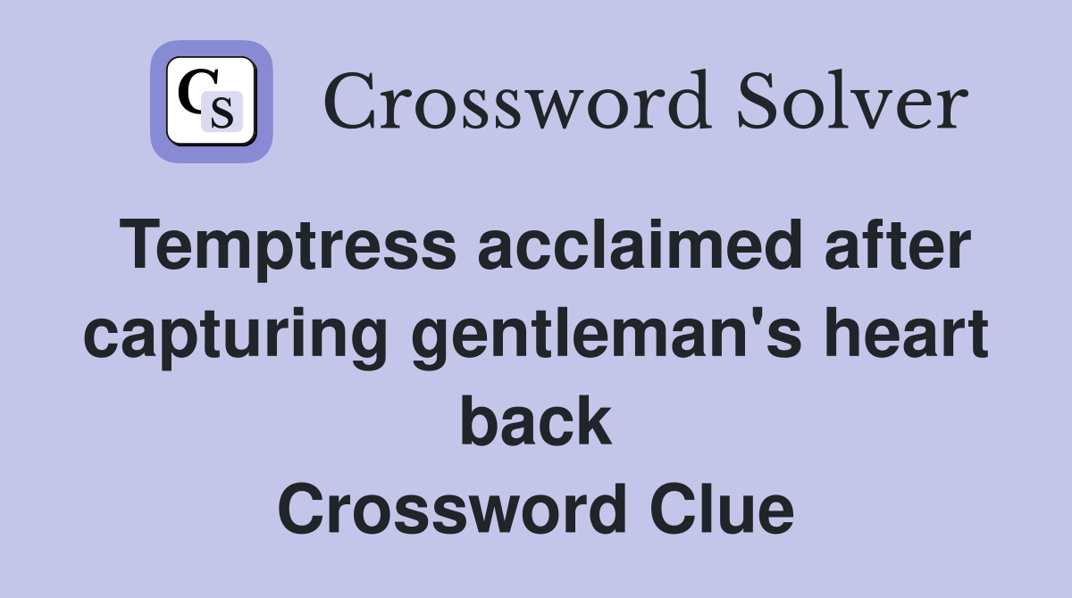Temptress acclaimed after capturing gentleman's heart back Crossword Clue