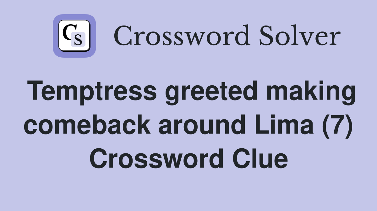 Temptress greeted making comeback around Lima (7) Crossword Clue