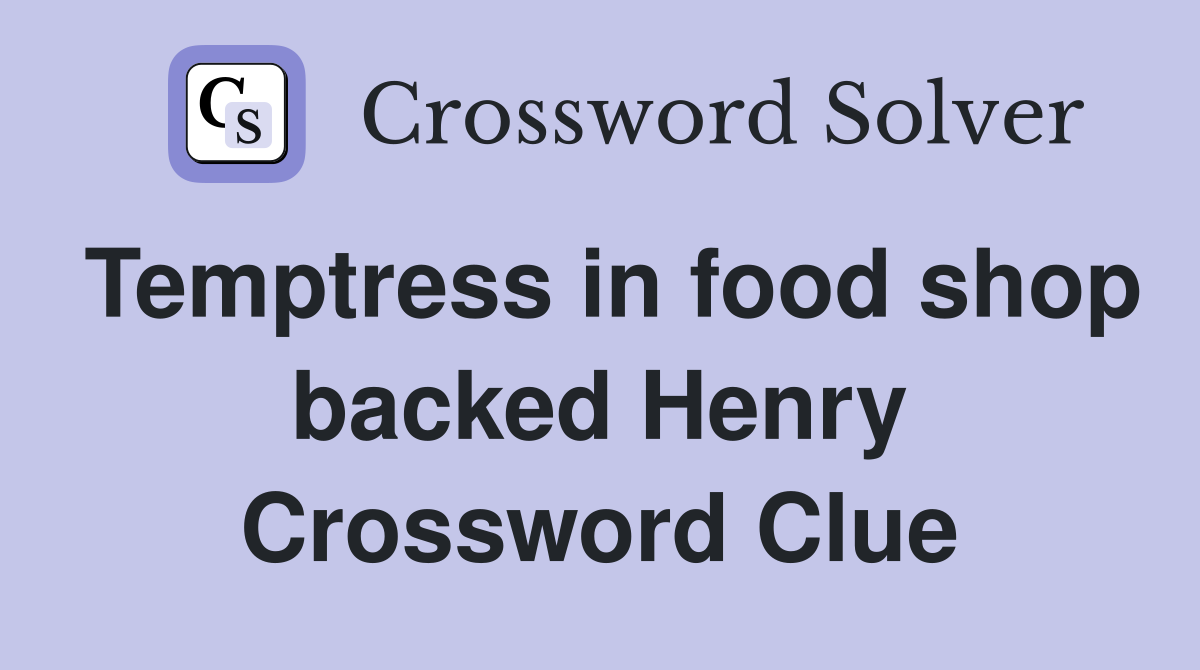 Temptress in food shop backed Henry Crossword Clue