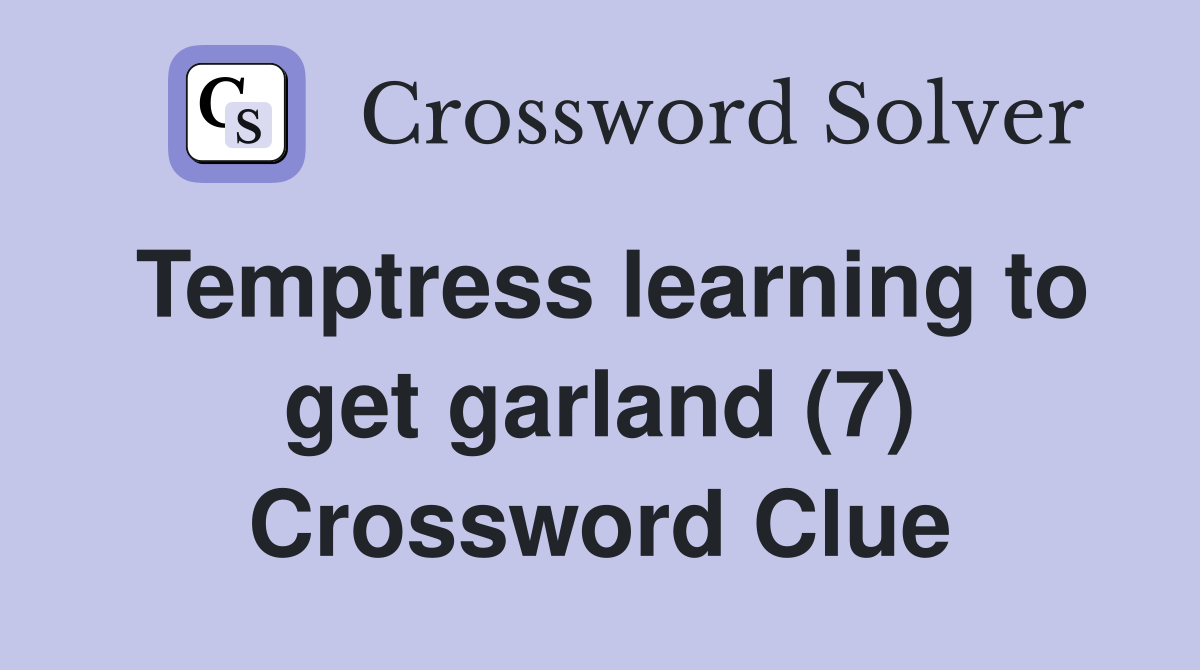 Temptress learning to get garland (7) Crossword Clue