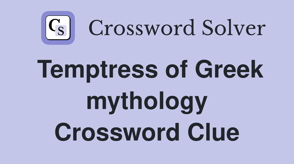 Temptress of Greek mythology Crossword Clue