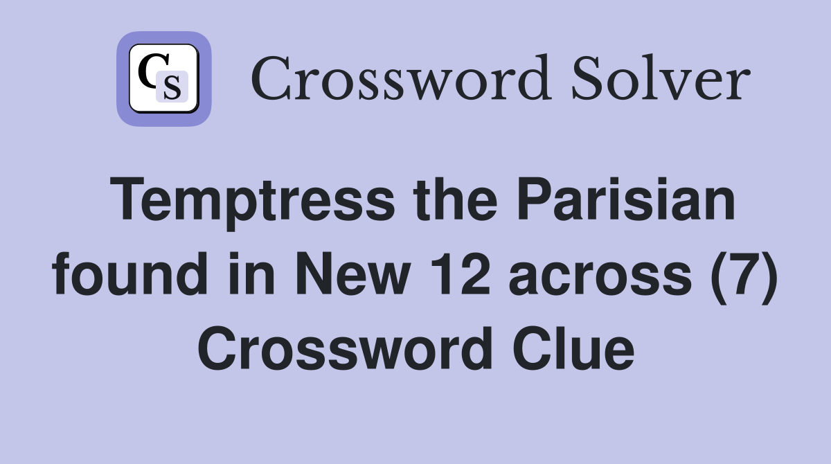 Temptress the Parisian found in New 12 across (7) Crossword Clue