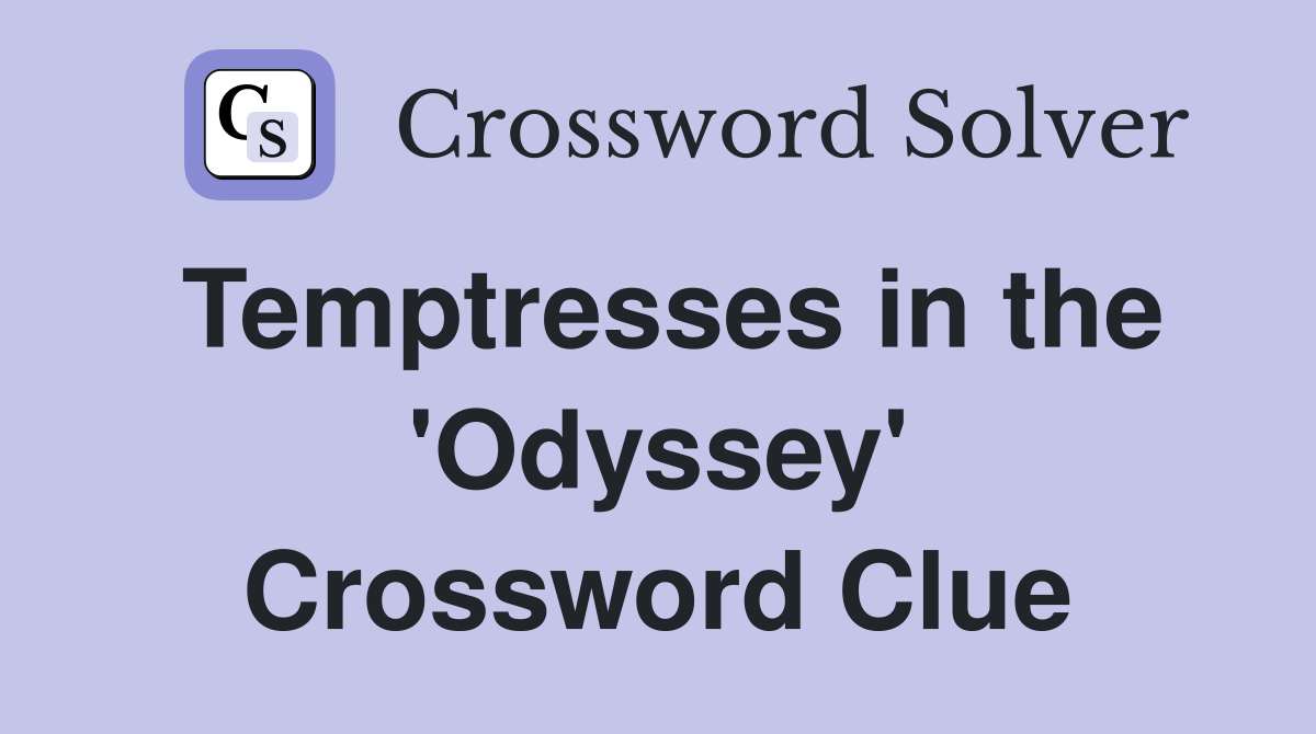 Temptresses in the 'Odyssey' Crossword Clue