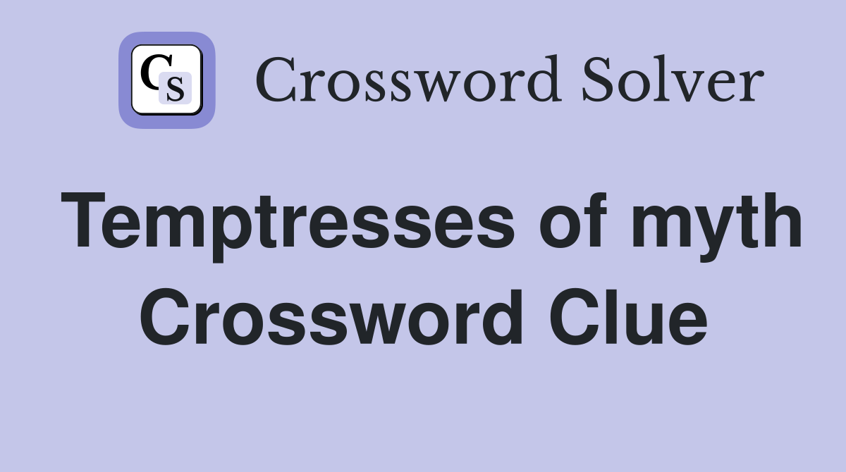 Temptresses of myth Crossword Clue