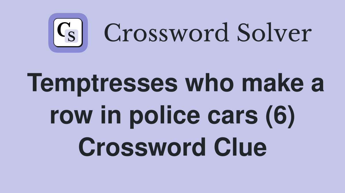 Temptresses who make a row in police cars (6) Crossword Clue