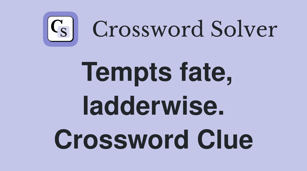 Tempts fate, ladderwise. Crossword Clue