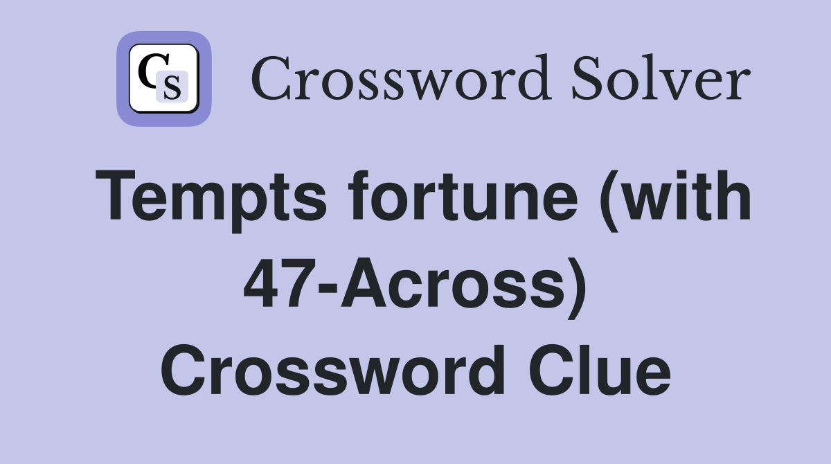 Tempts fortune (with 47-Across) Crossword Clue