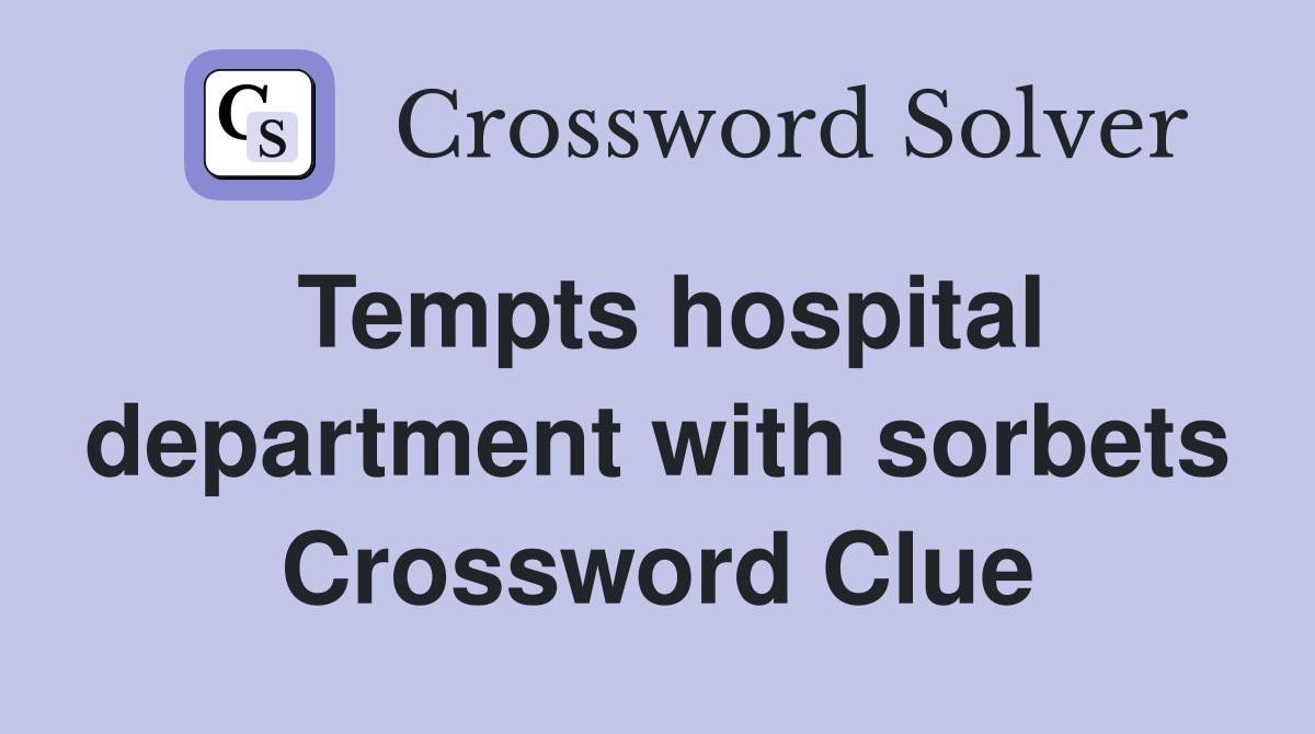 Tempts hospital department with sorbets Crossword Clue