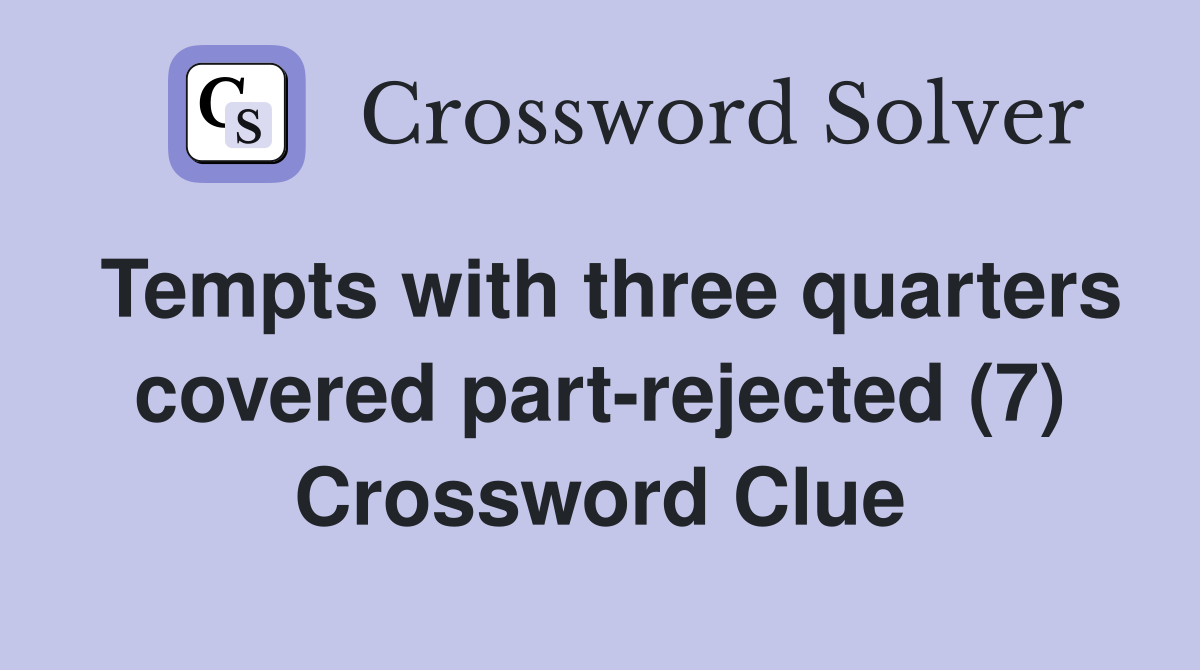 Tempts with three quarters covered part-rejected (7) Crossword Clue