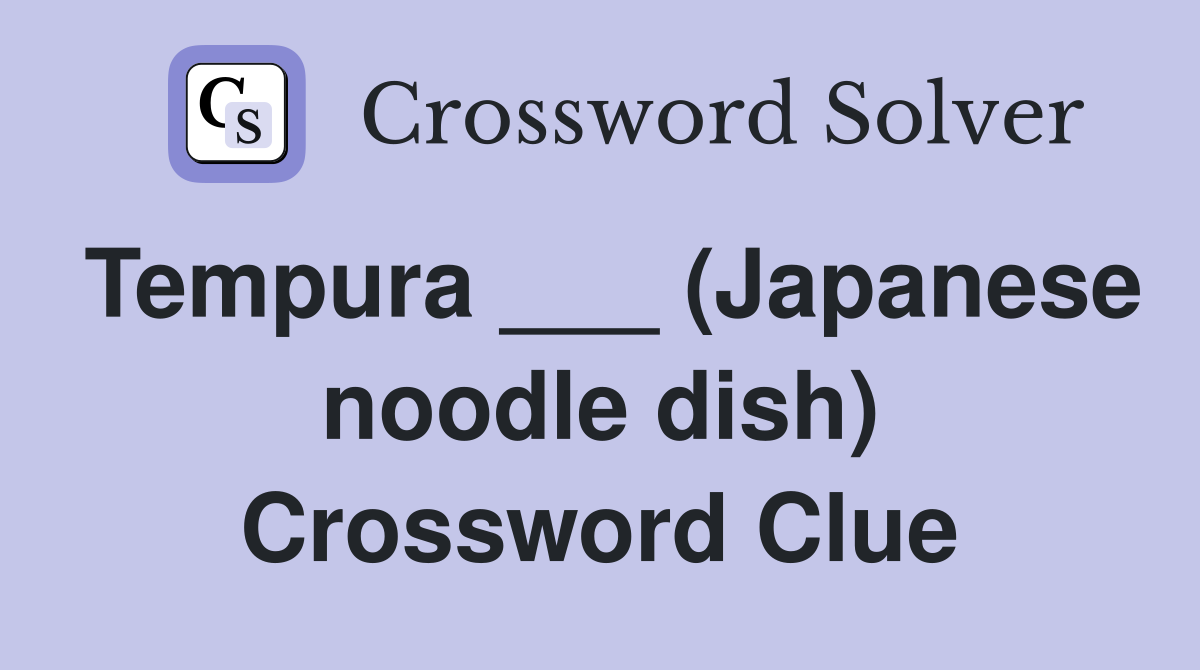 Tempura ___ (Japanese noodle dish) Crossword Clue