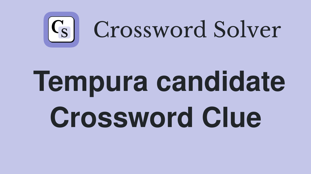 Tempura candidate Crossword Clue