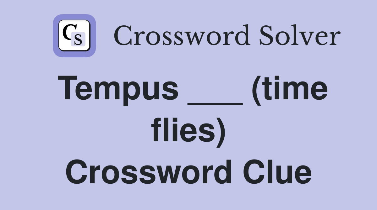 Tempus ___ (time flies) Crossword Clue